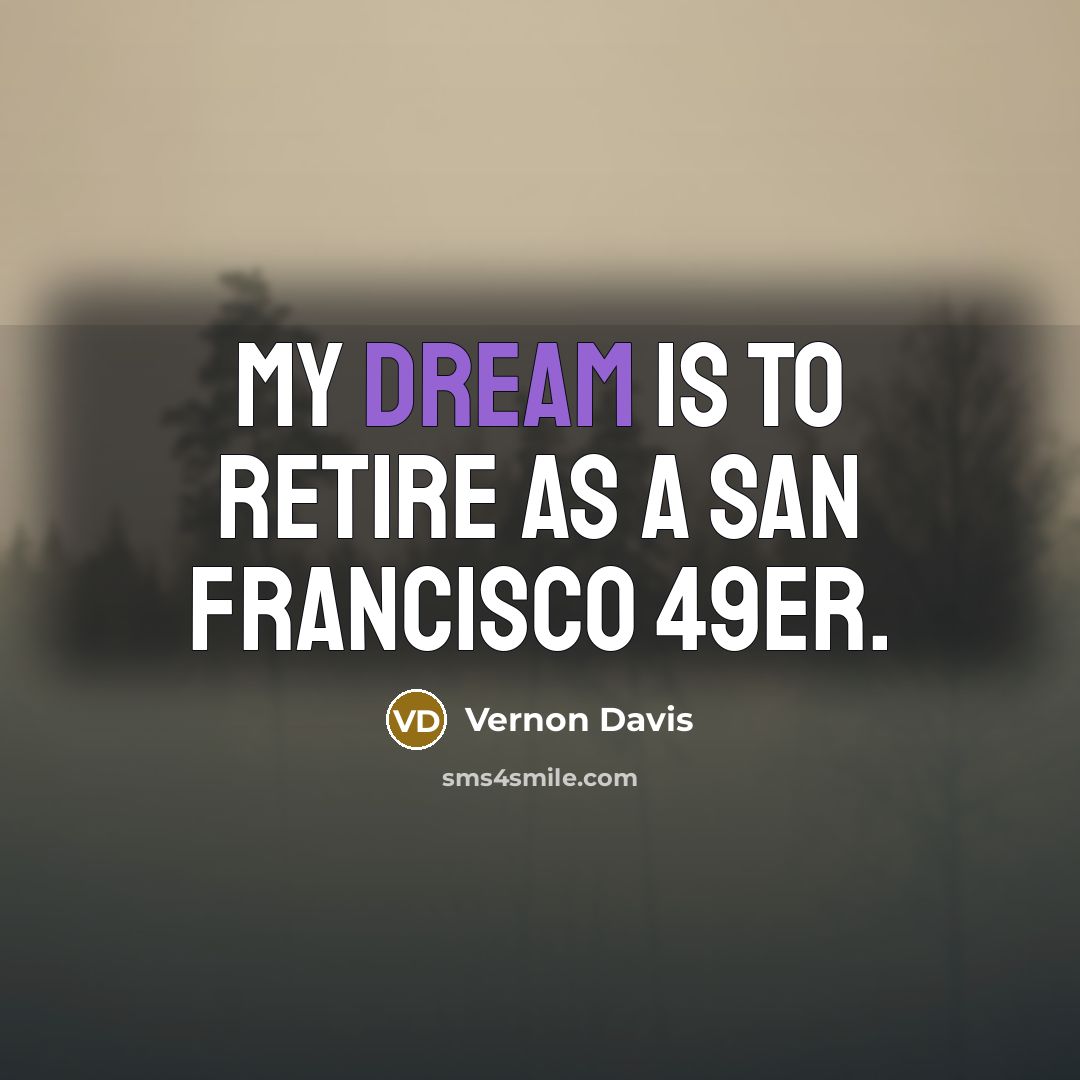 “My dream is to retire as a San Francisco 49er.…” quote by Vernon Davis