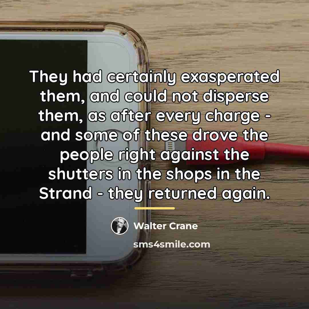 “They had certainly exasperated them, and could not disperse them,…” quote by Walter Crane