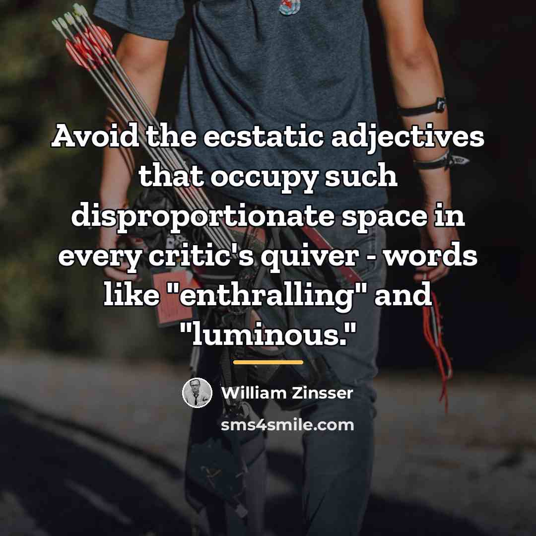 “Avoid the ecstatic adjectives that occupy such disproportionate space in…” quote by William Zinsser