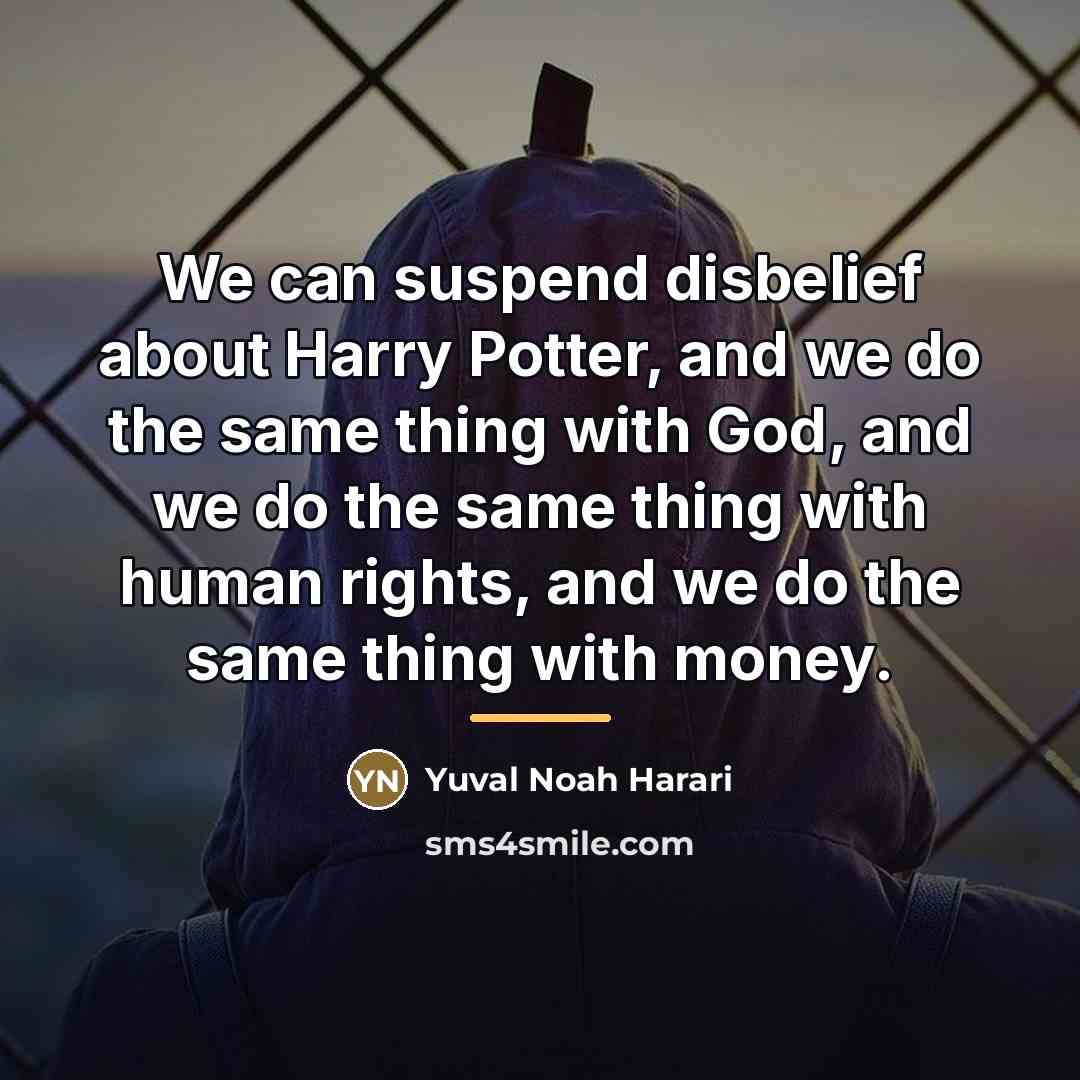 “We can suspend disbelief about Harry Potter, and we do…” quote by Yuval Noah Harari