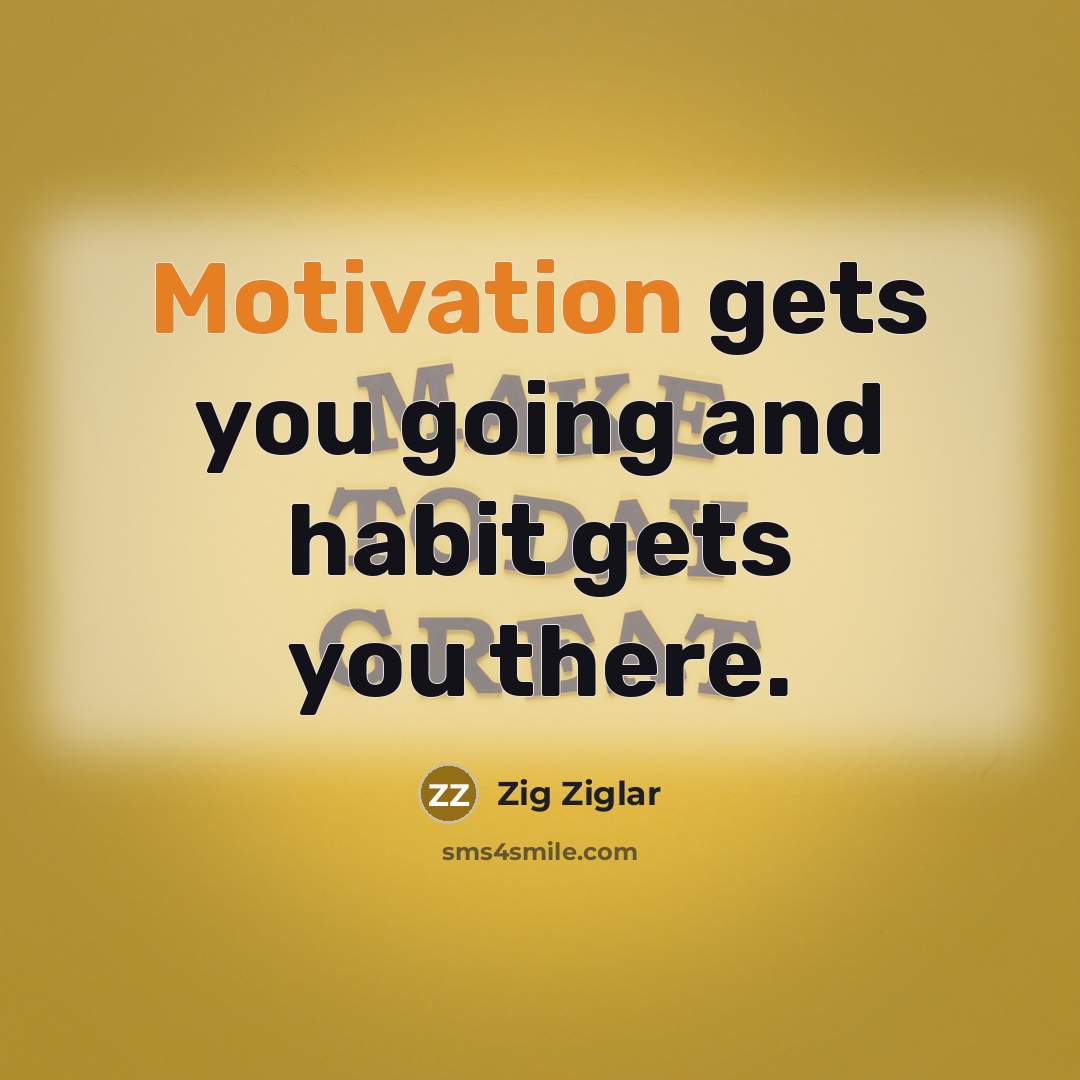 “Motivation gets you going and habit gets you there.…” quote by Zig Ziglar