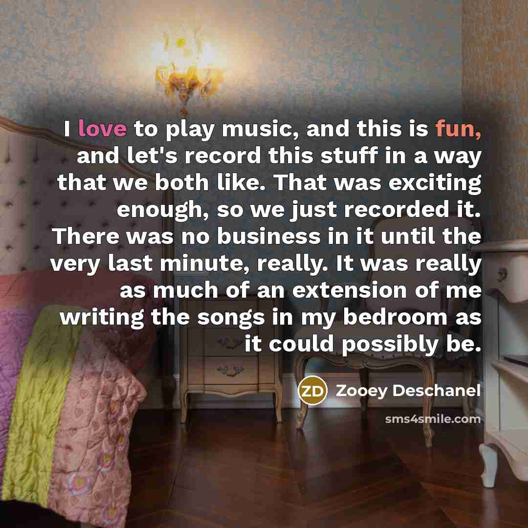 “I love to play music, and this is fun, and…” quote by Zooey Deschanel