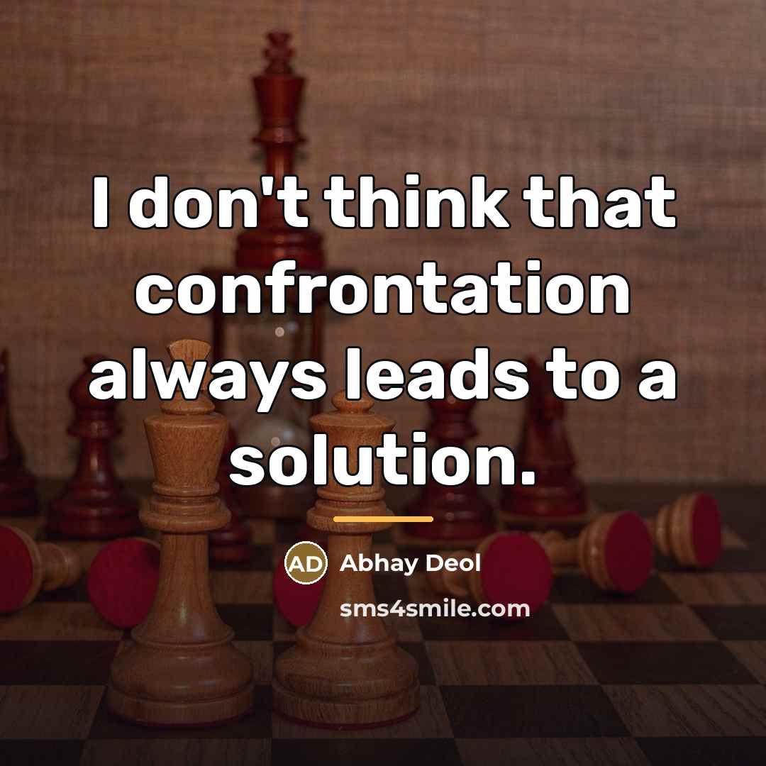 “I don't think that confrontation always leads to a solution.…” quote by Abhay Deol
