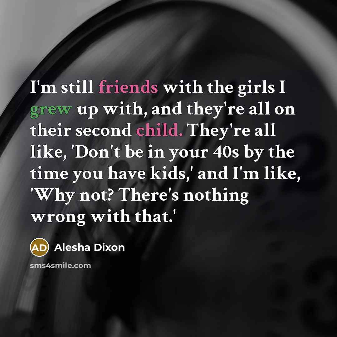 “I'm still friends with the girls I grew up with,…” quote by Alesha Dixon