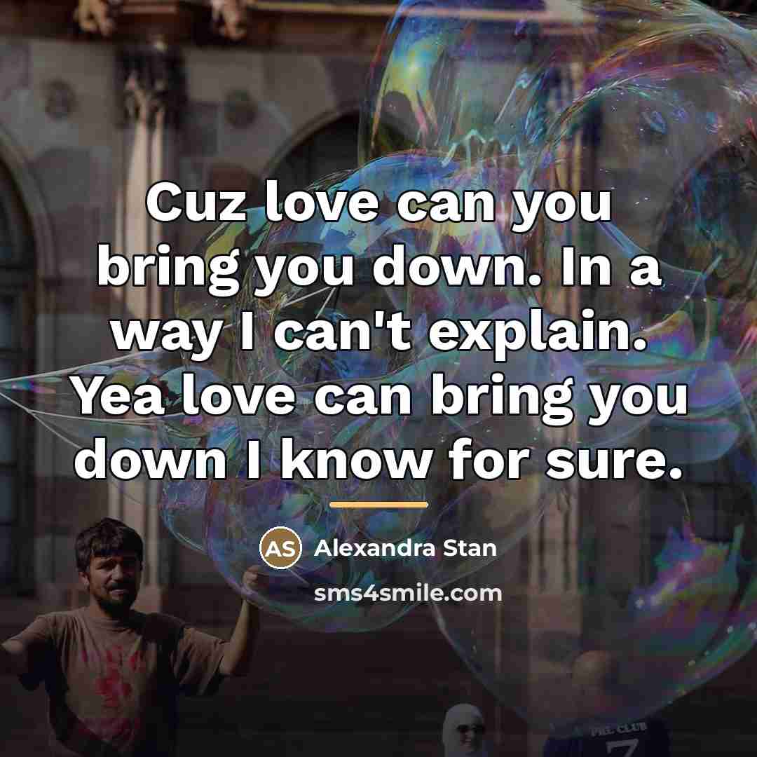 “Cuz love can you bring you down. In a way…” quote by Alexandra Stan