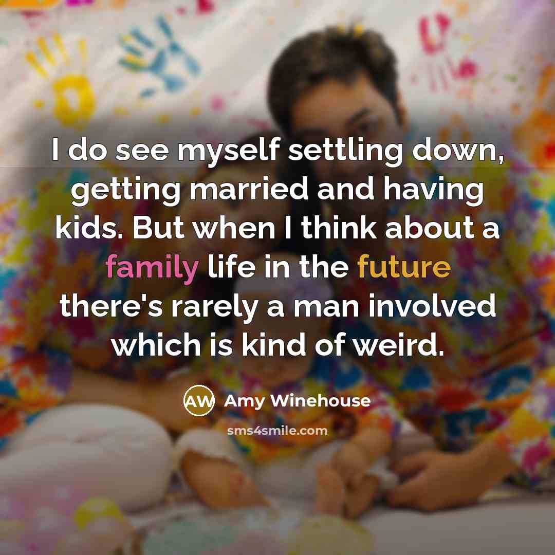 “I do see myself settling down, getting married and having…” quote by Amy Winehouse