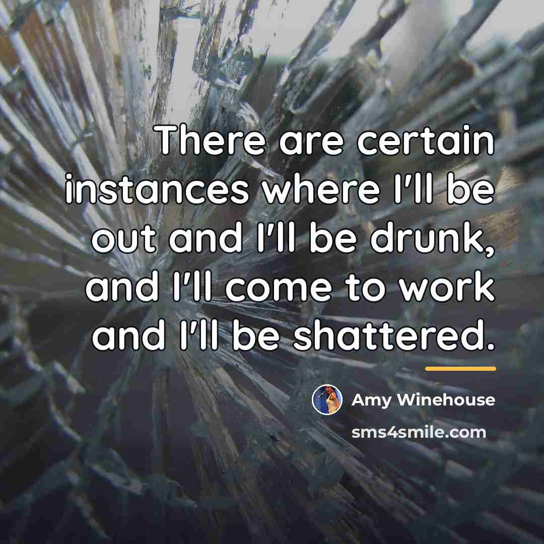 “There are certain instances where I'll be out and I'll…” quote by Amy Winehouse