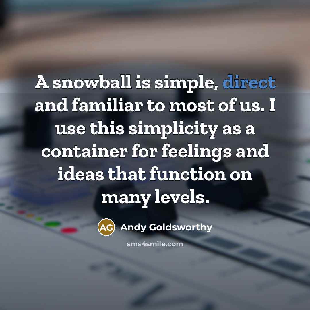 “A snowball is simple, direct and familiar to most of…” quote by Andy Goldsworthy