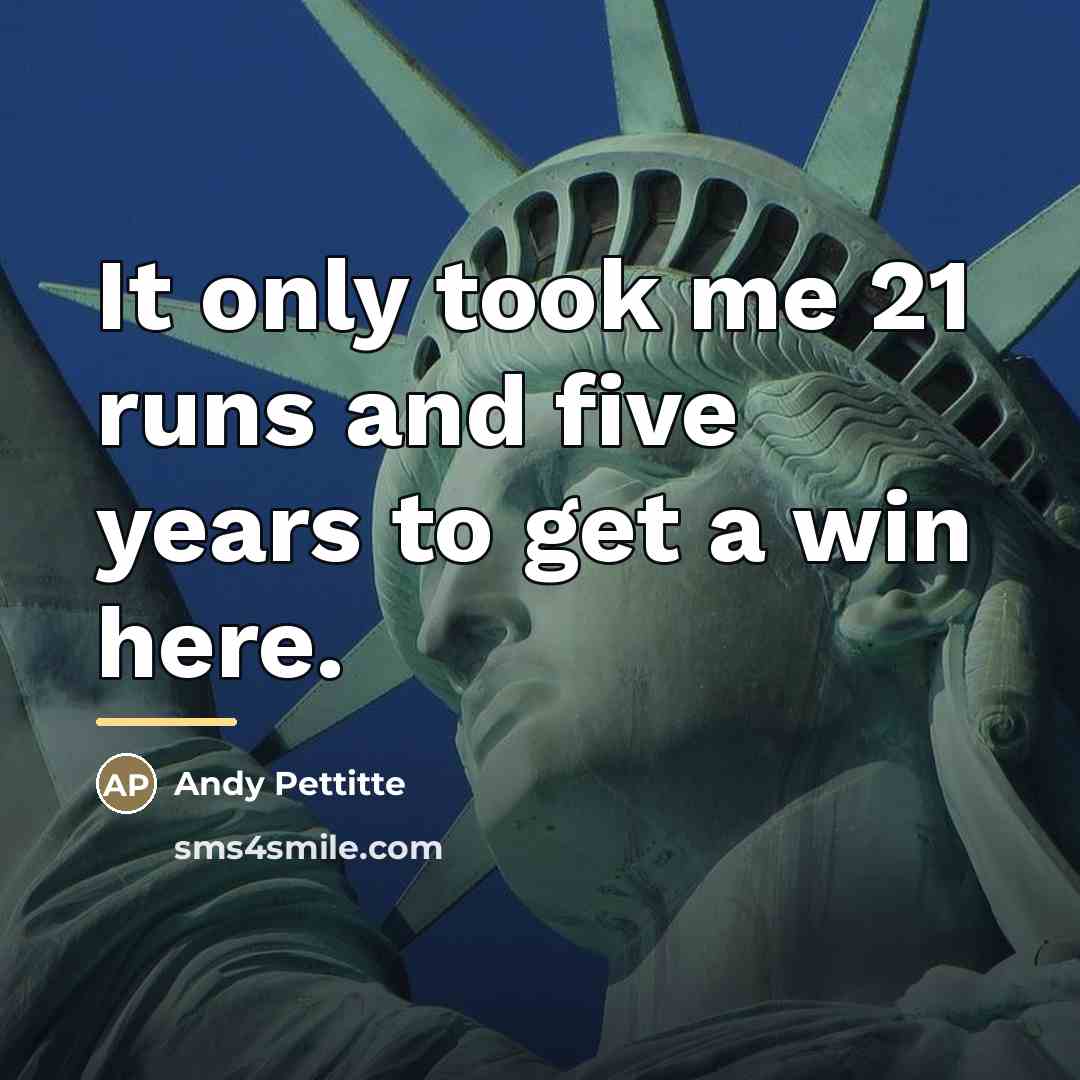 “It only took me 21 runs and five years to…” quote by Andy Pettitte