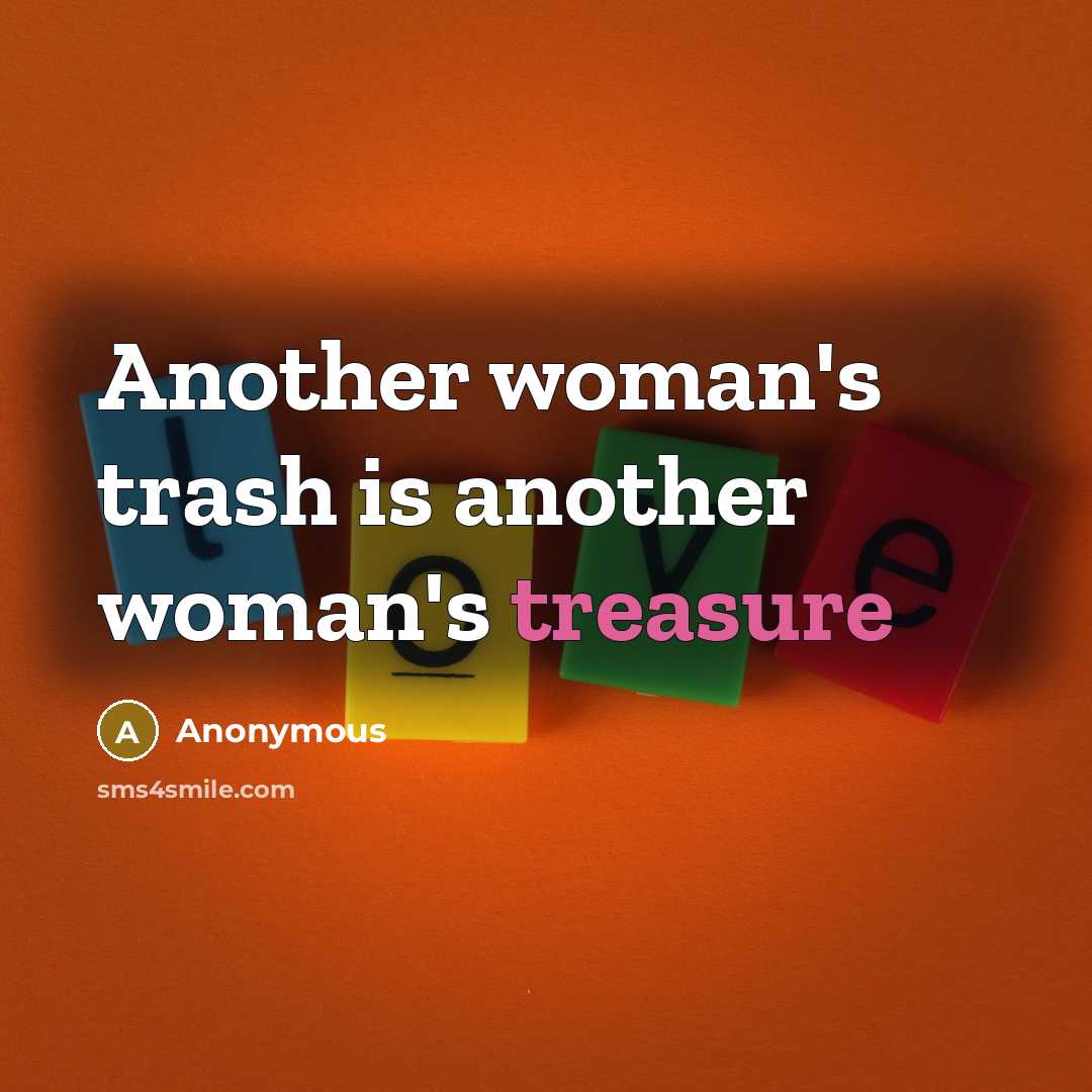 “Another woman's trash is another woman's treasure…” quote by Anonymous