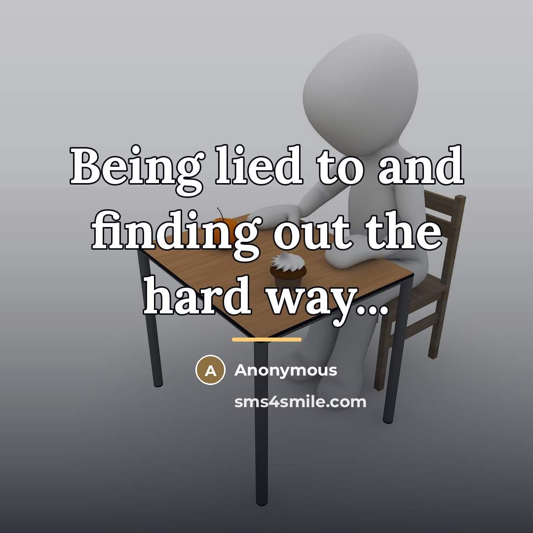 “Being lied to and finding out the hard way...…” quote by Anonymous