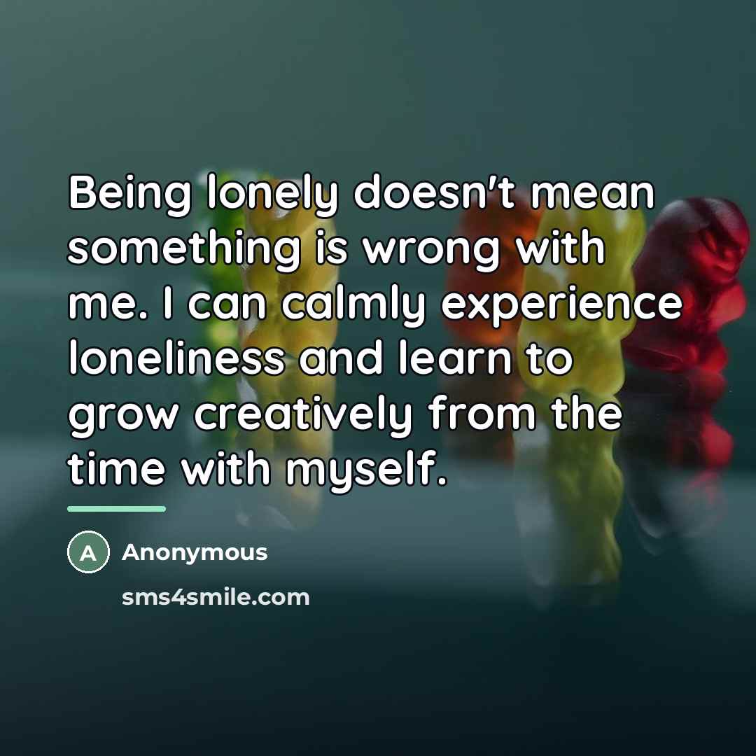 “Being lonely doesn't mean something is wrong with me. I…” quote by Anonymous
