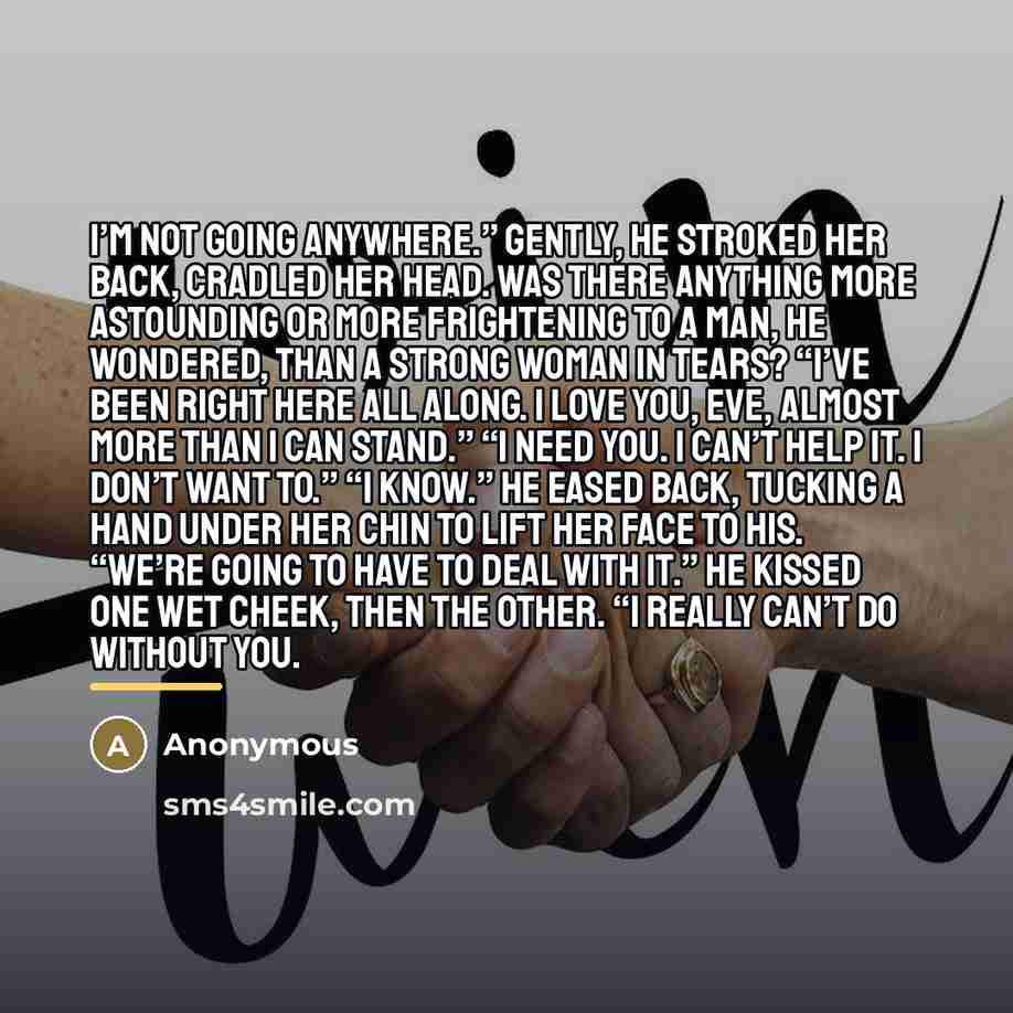 “I’m not going anywhere.” Gently, he stroked her back, cradled…” quote by Anonymous