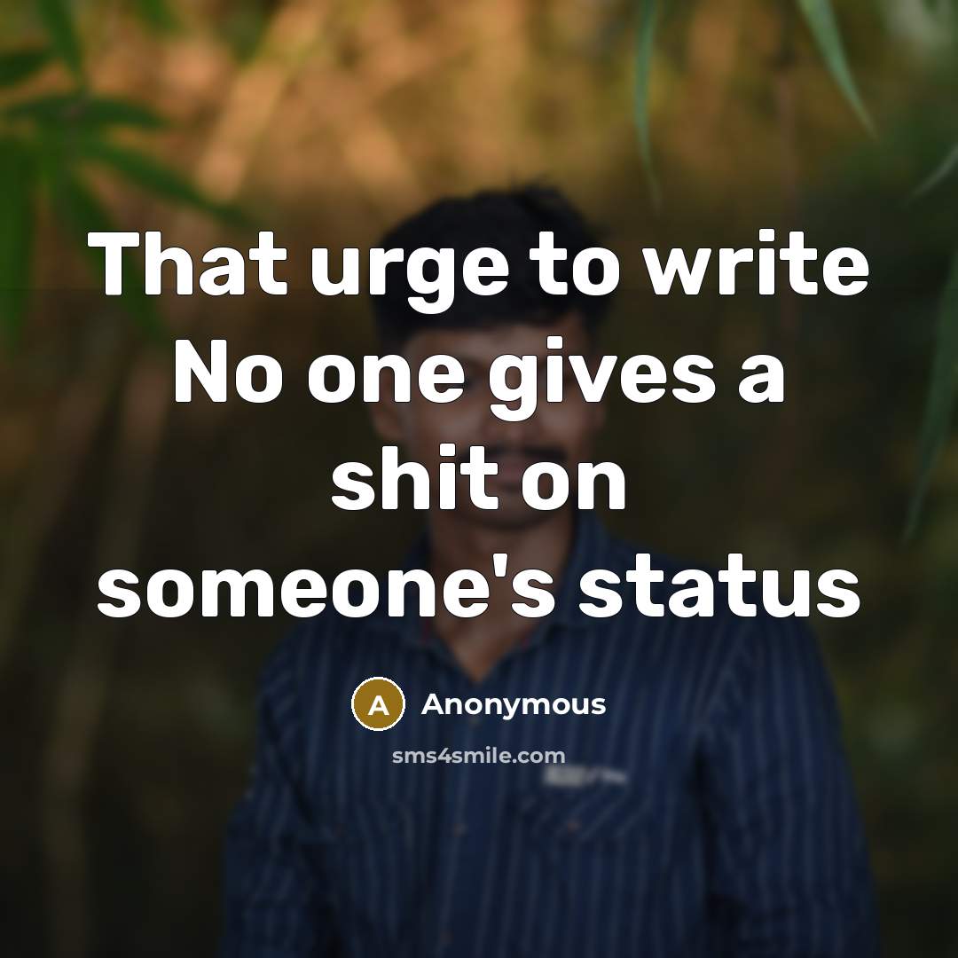 “That urge to write No one gives a shit on…” quote by Anonymous