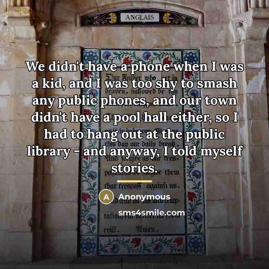 “We didn't have a phone when I was a kid,…” quote by Anonymous