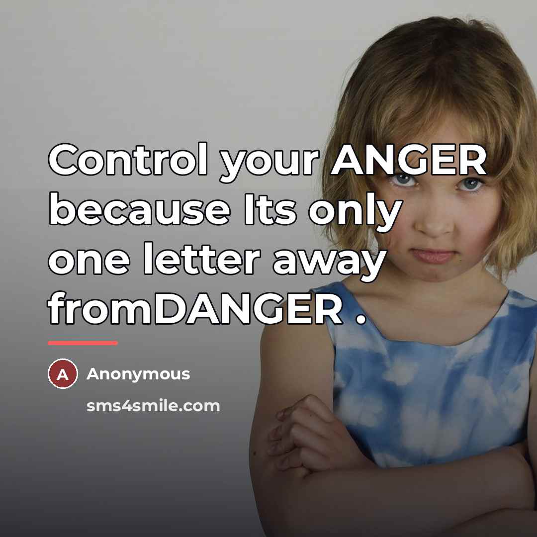 “Control your ANGER because Its only one letter away fromDANGER…” quote by Anonymous