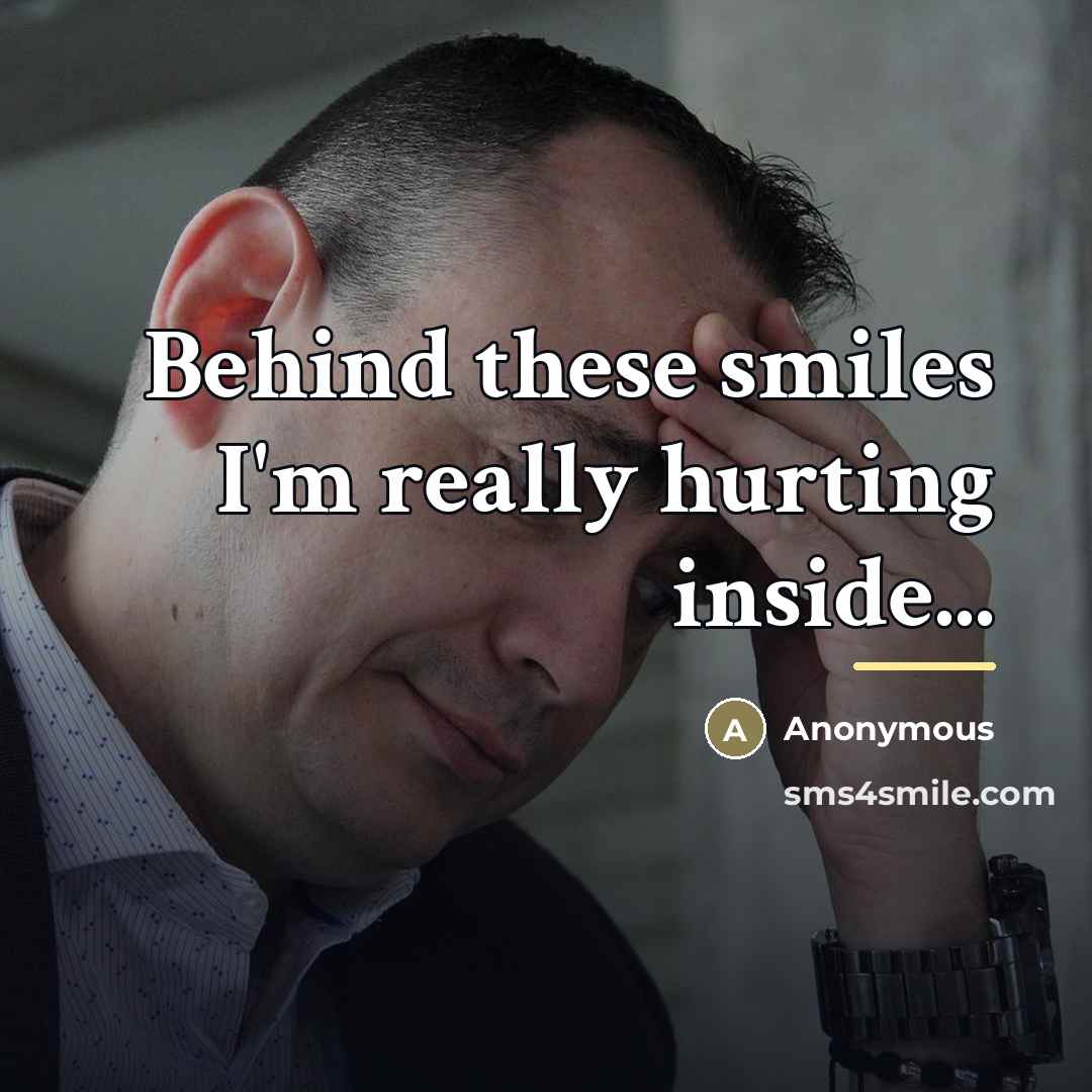 “Behind these smiles I'm really hurting inside...…” quote by Anonymous