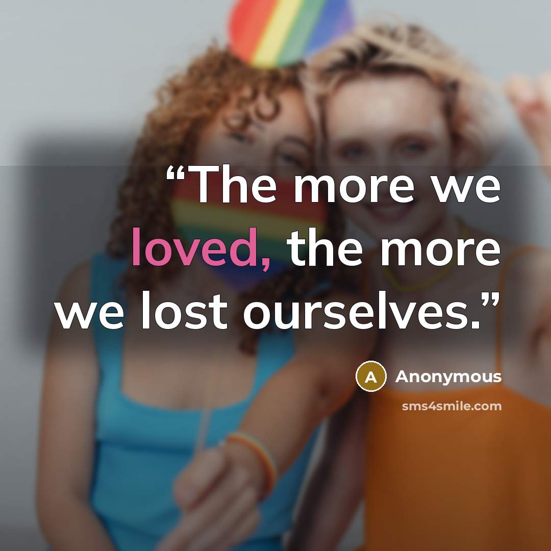 “The more we loved, the more we lost ourselves.” quote by Anonymous