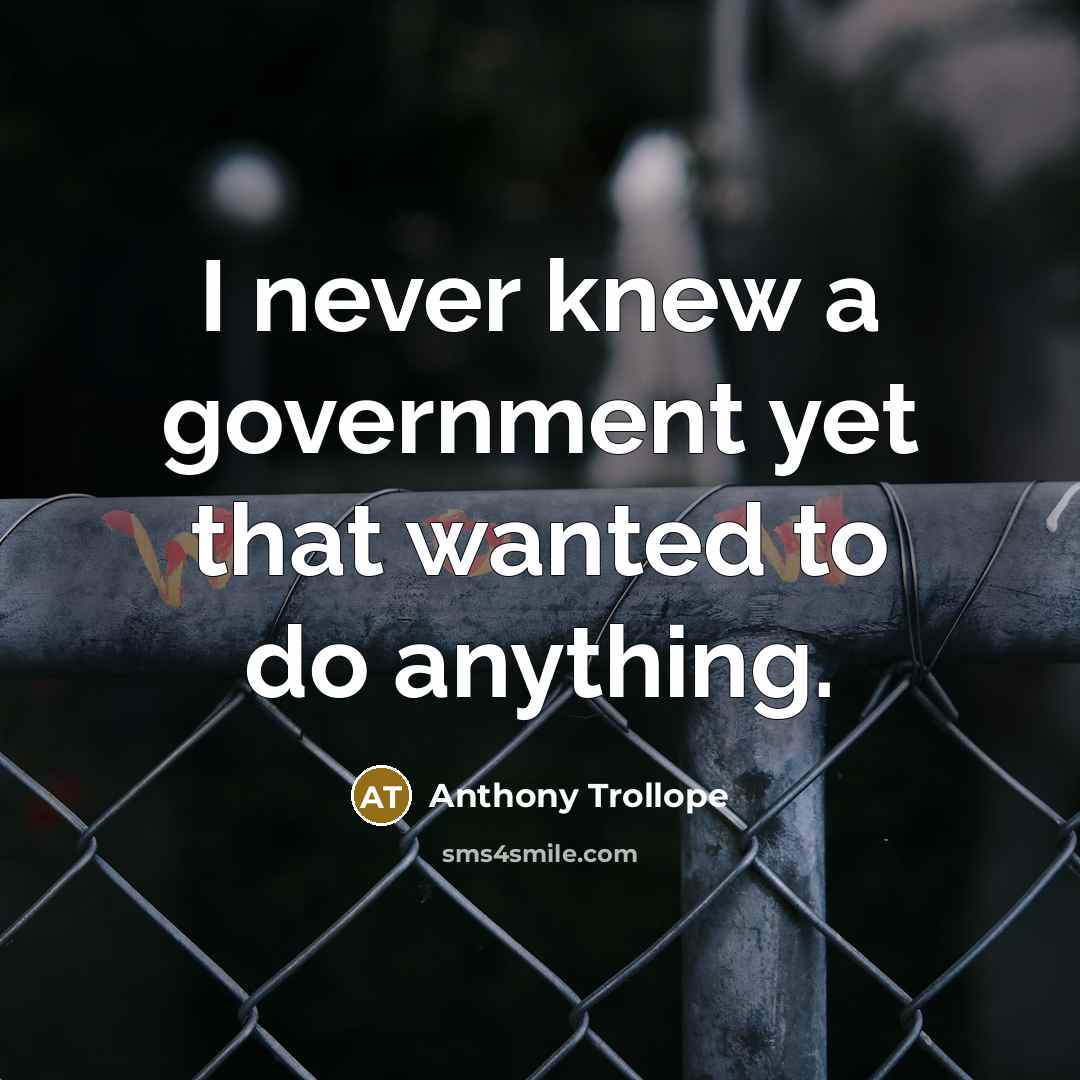 “I never knew a government yet that wanted to do…” quote by Anthony Trollope
