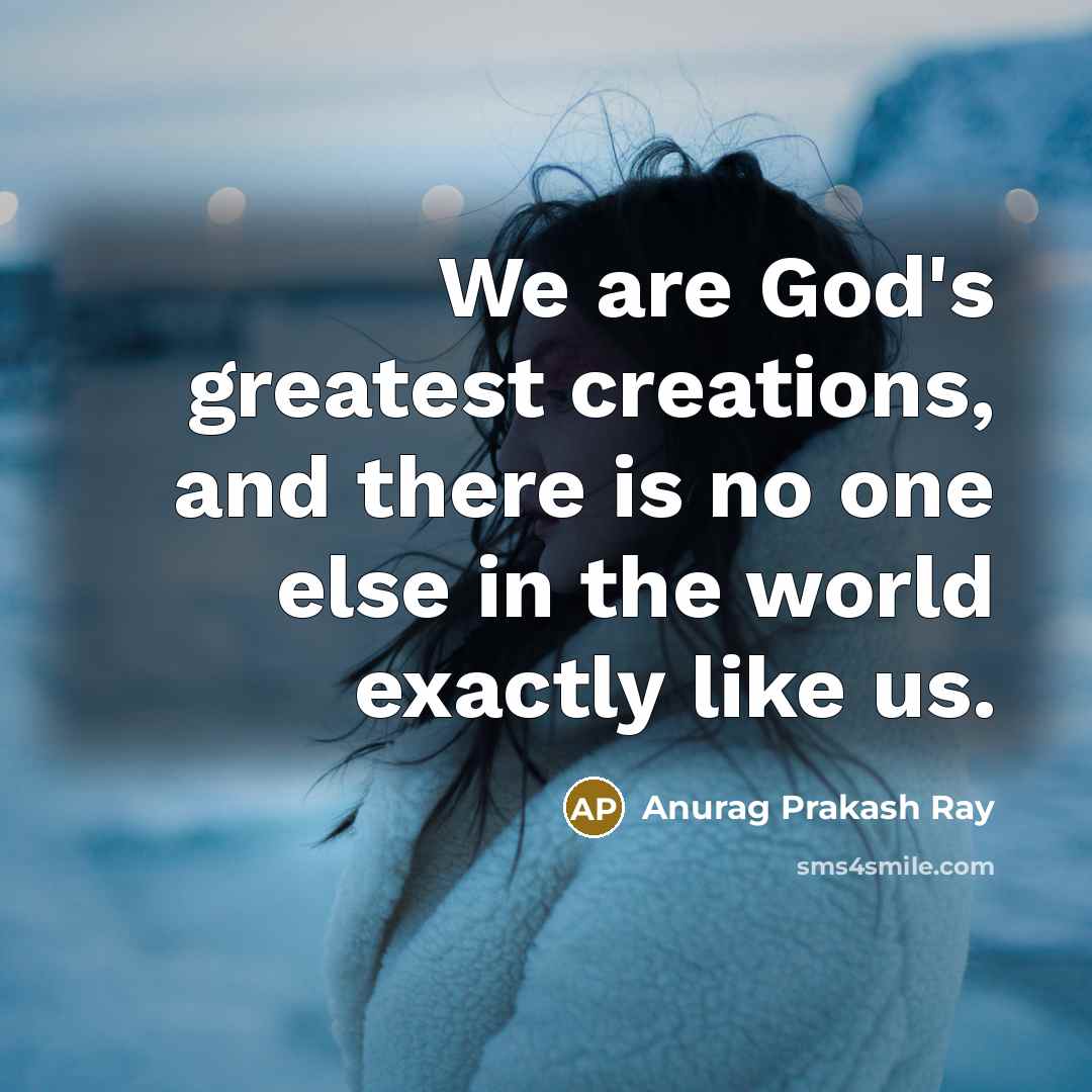 “We are God's greatest creations, and there is no one…” quote by Anurag Prakash Ray