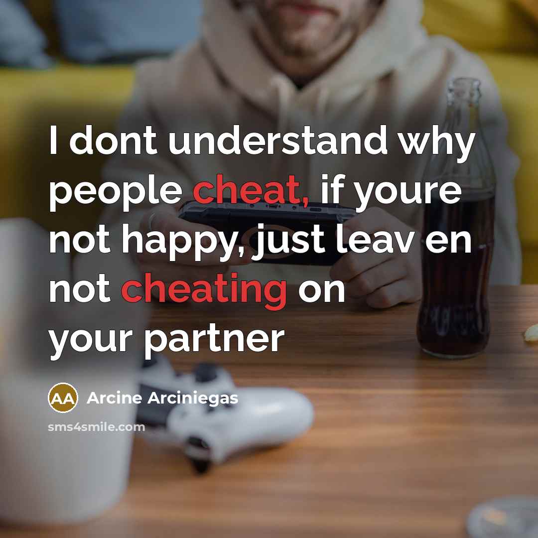 “I dont understand why people cheat, if youre not happy, just leav en not cheating on your partner” quote by Arcine Arciniegas