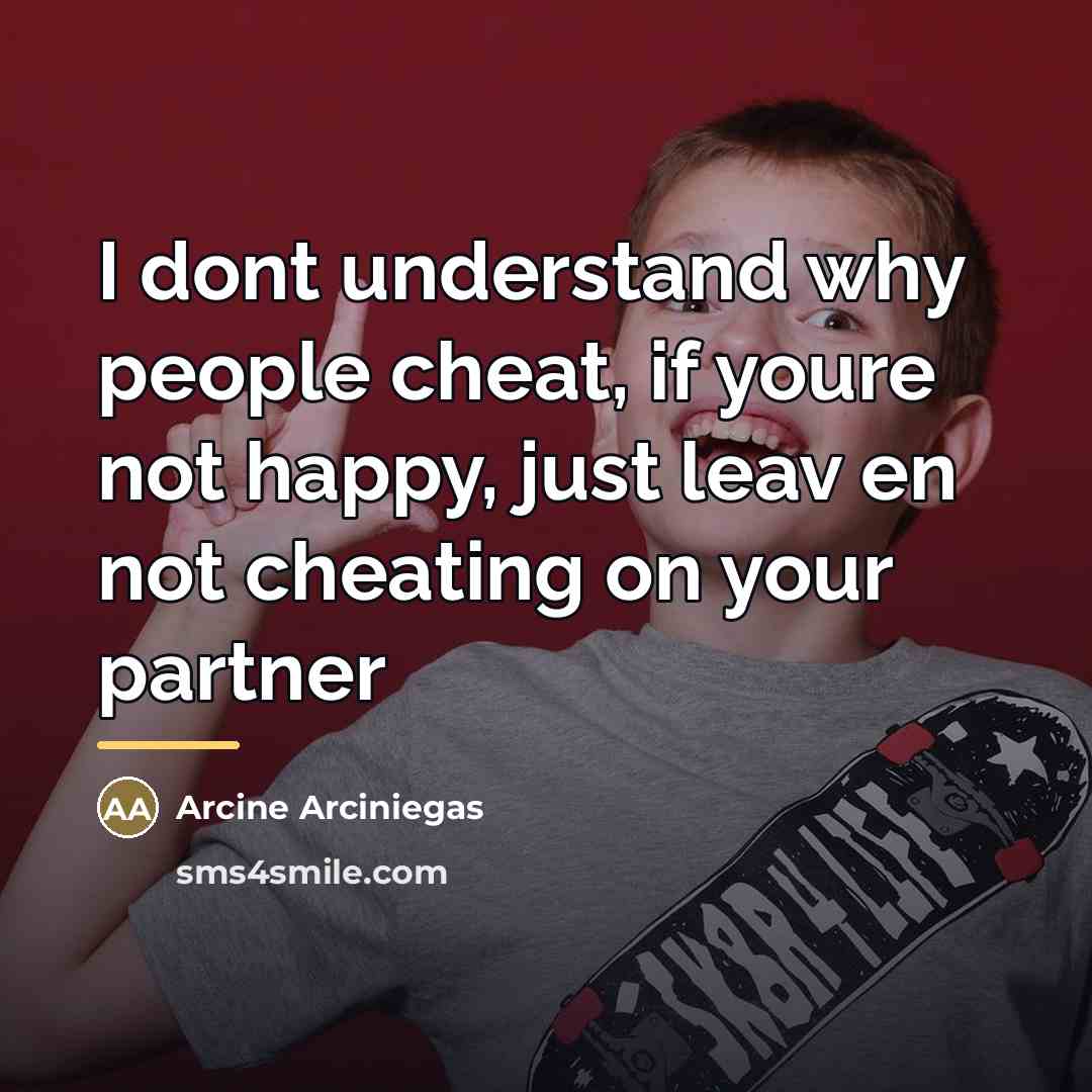 “I dont understand why people cheat, if youre not happy,…” quote by Arcine Arciniegas