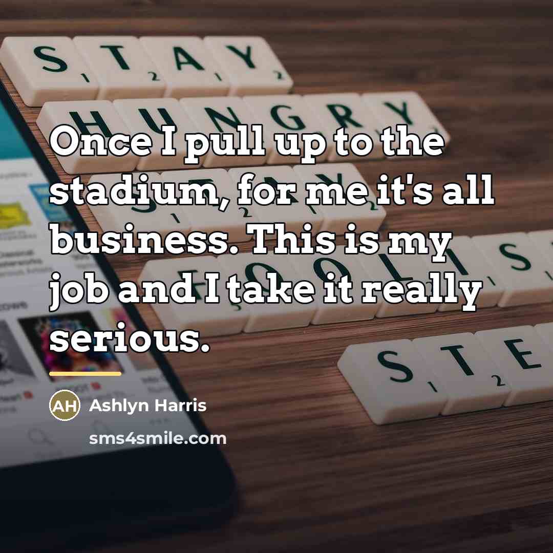 “Once I pull up to the stadium, for me it's…” quote by Ashlyn Harris