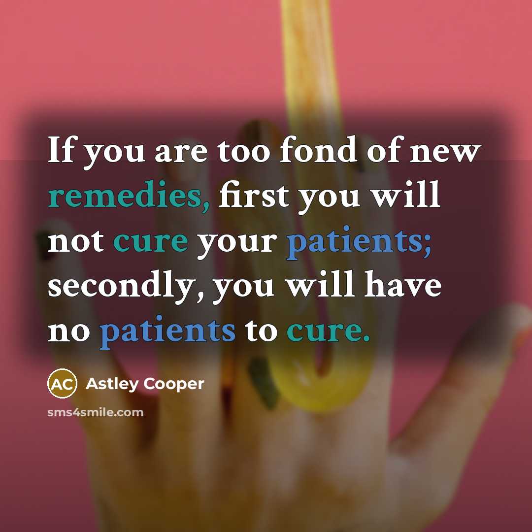 “If you are too fond of new remedies, first you…” quote by Astley Cooper