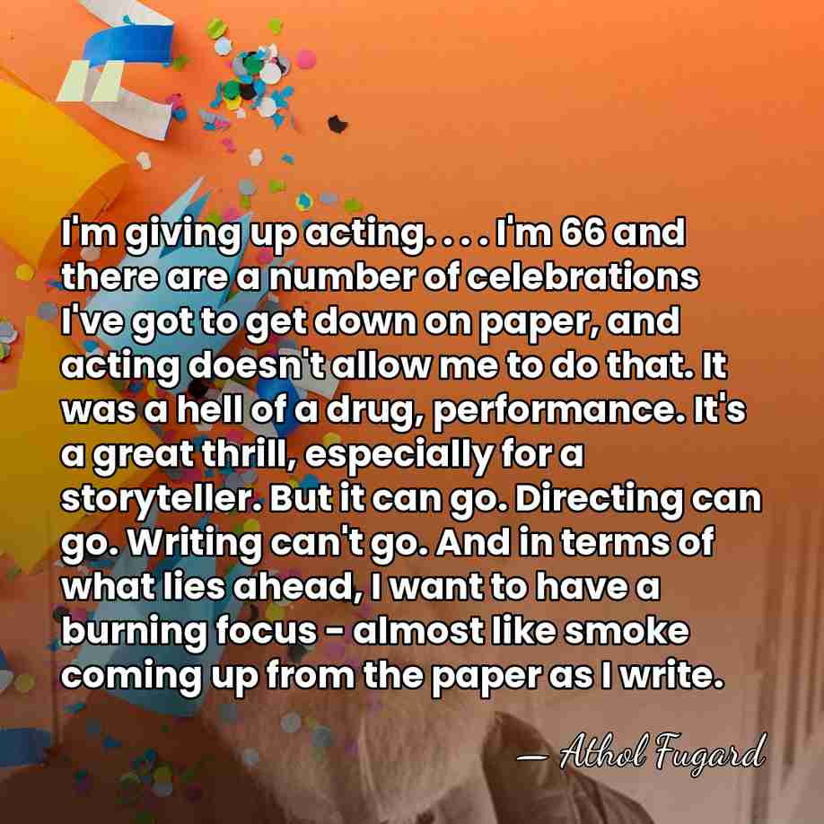 I'm giving up acting. . . . I'm 66 and there are&hellip; - Athol Fugard