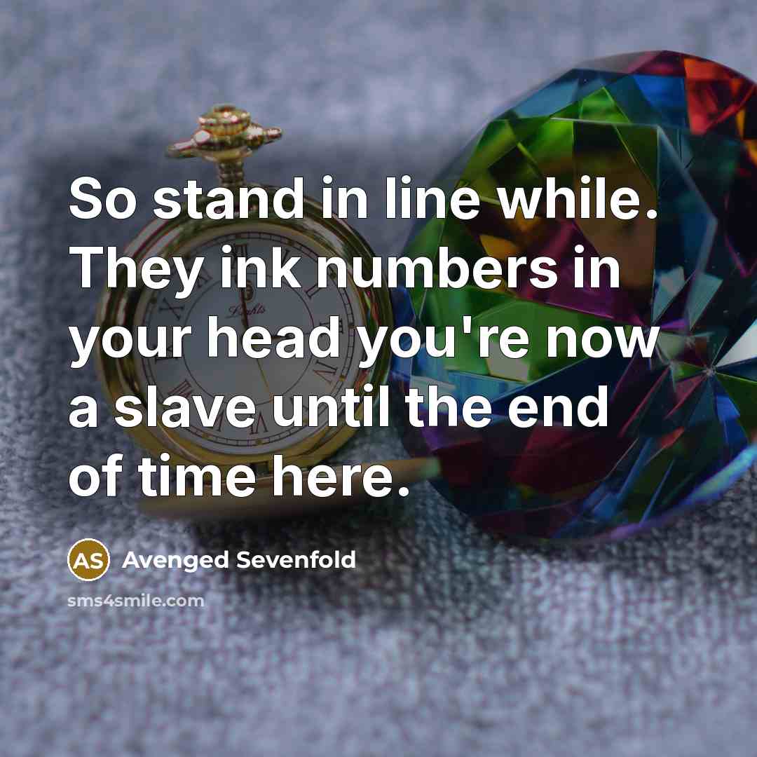 “So stand in line while. They ink numbers in your head you're now a slave until the end of time here.” quote by Avenged Sevenfold