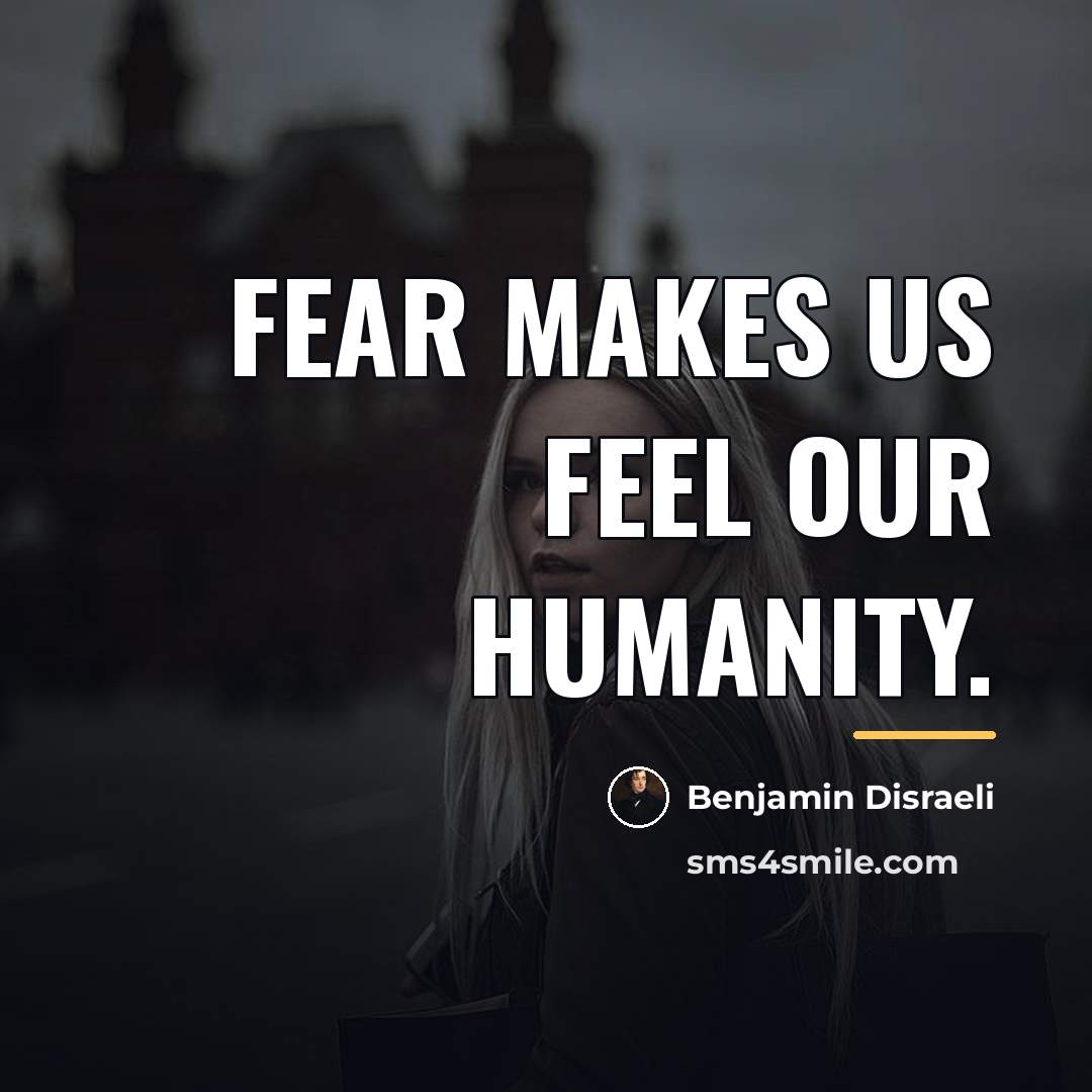 “Fear makes us feel our humanity.…” quote by Benjamin Disraeli