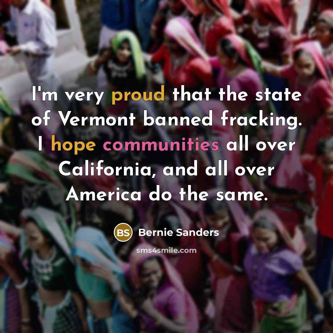 “I'm very proud that the state of Vermont banned fracking.…” quote by Bernie Sanders