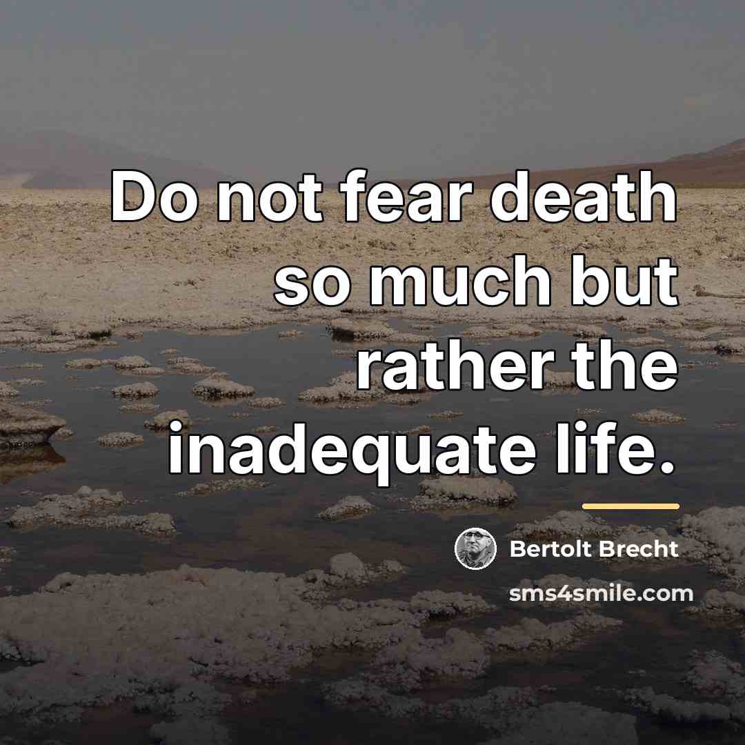 “Do not fear death so much but rather the inadequate…” quote by Bertolt Brecht