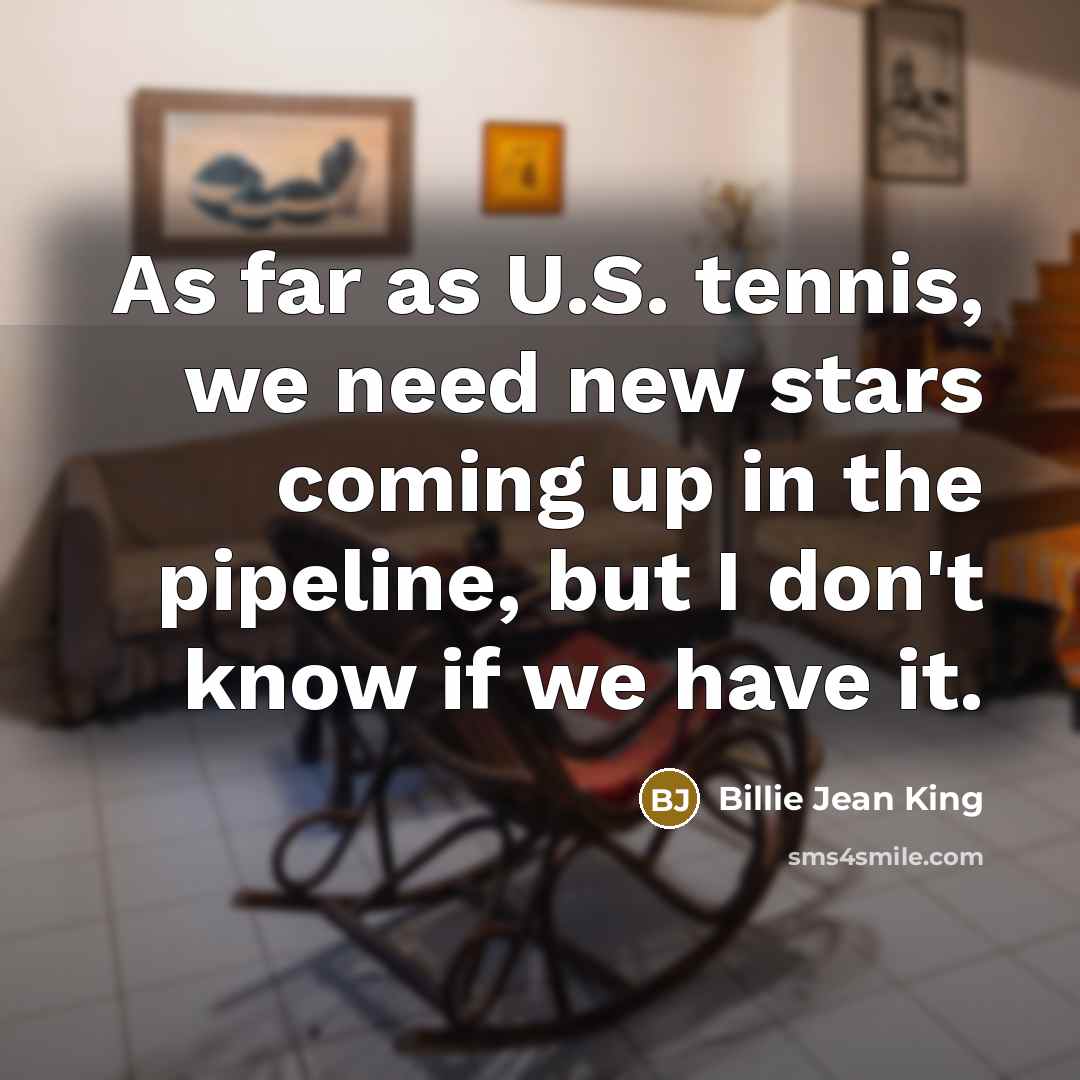 “As far as U.S. tennis, we need new stars coming…” quote by Billie Jean King