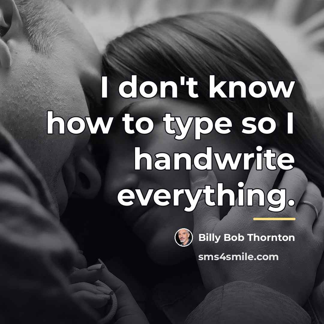 “I don't know how to type so I handwrite everything.…” quote by Billy Bob Thornton