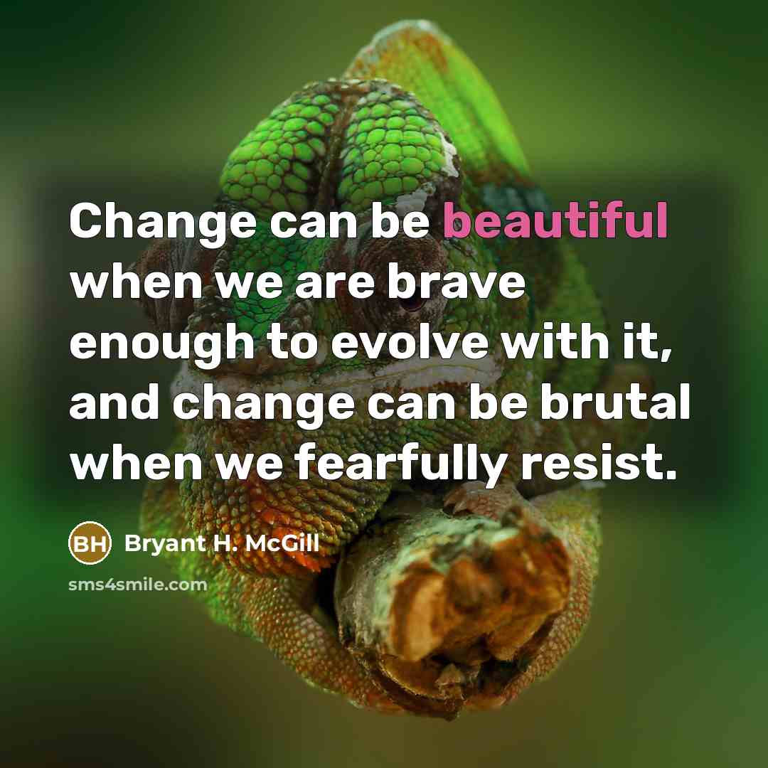 “Change can be beautiful when we are brave enough to…” quote by Bryant H. McGill