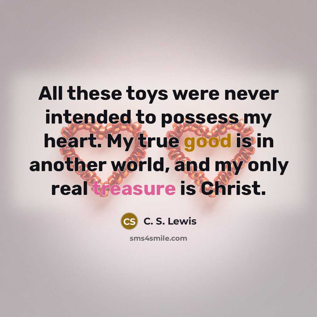 “All these toys were never intended to possess my heart.…” quote by C. S. Lewis