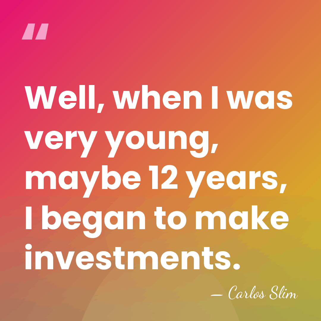 Well, when I was very young, maybe 12 years, I began to&hellip; - Carlos Slim