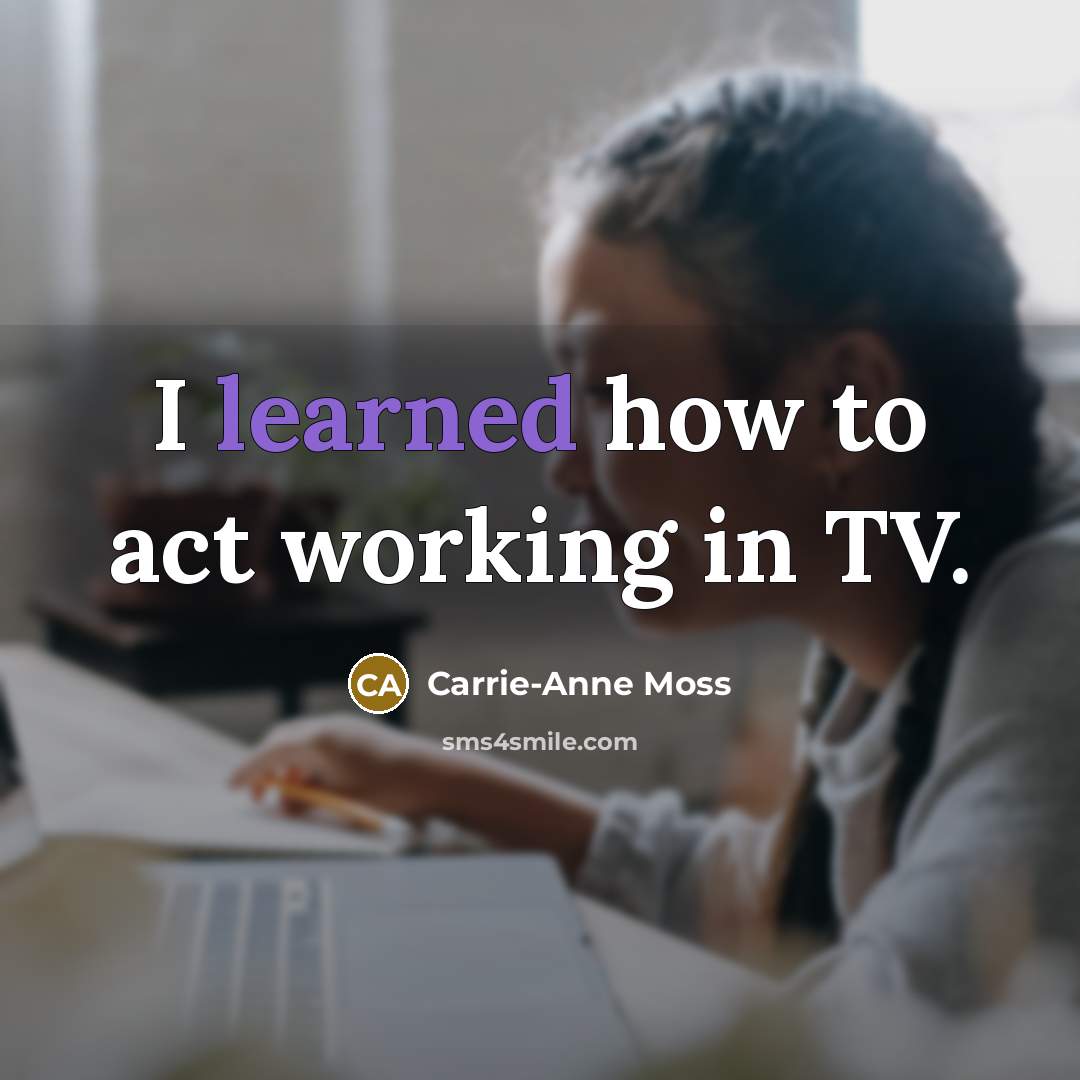 “I learned how to act working in TV.…” quote by Carrie-Anne Moss