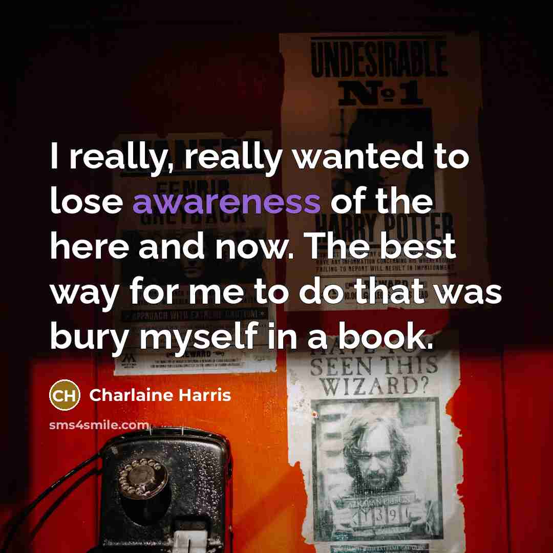 “I really, really wanted to lose awareness of the here…” quote by Charlaine Harris