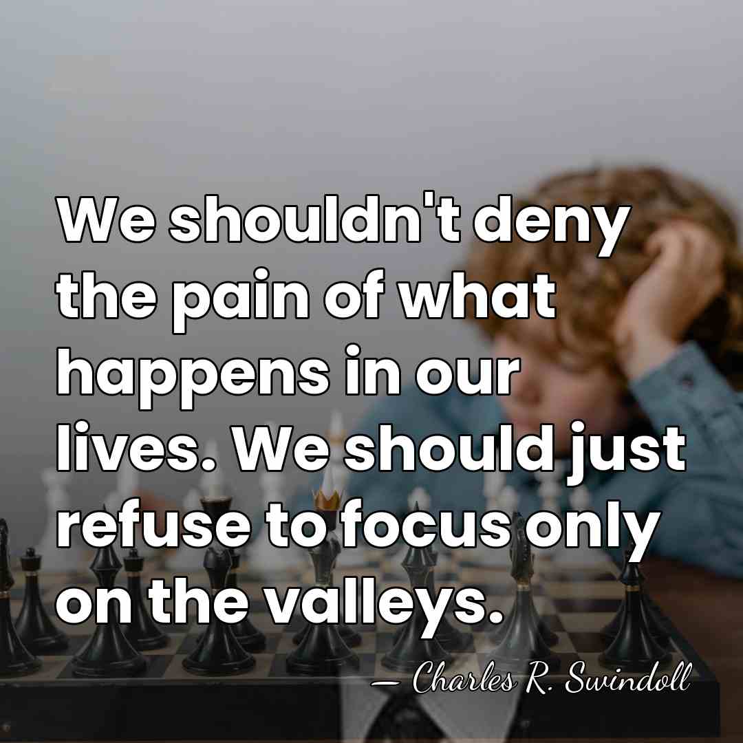 We shouldn't deny the pain of what happens in our lives. We&hellip; - Charles R. Swindoll