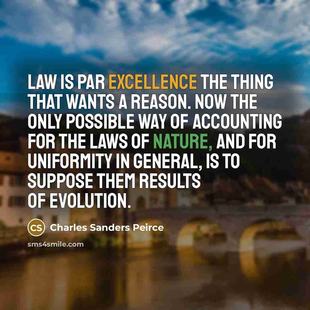“Law is par excellence the thing that wants a reason.…” quote by Charles Sanders Peirce