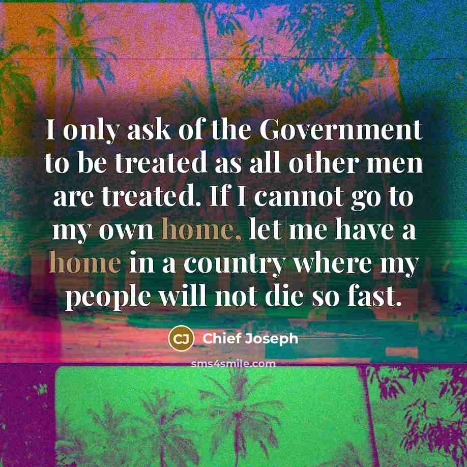 “I only ask of the Government to be treated as…” quote by Chief Joseph