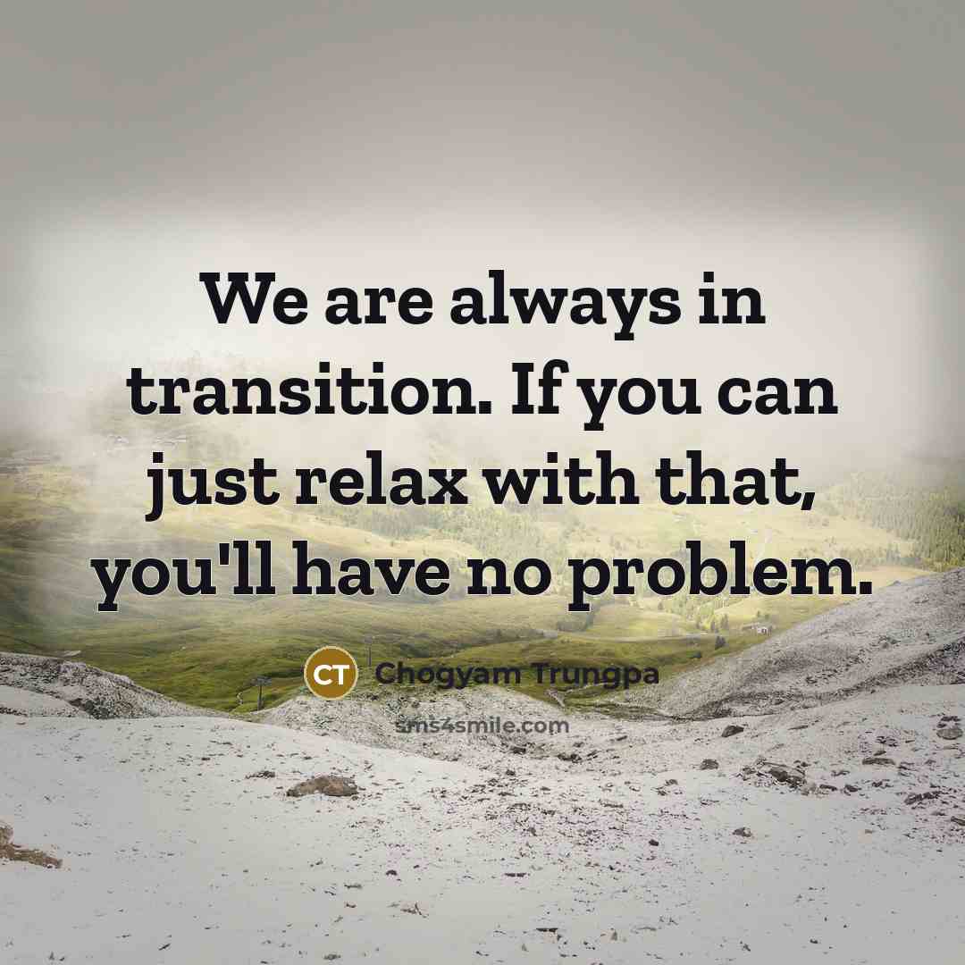 “We are always in transition. If you can just relax…” quote by Chogyam Trungpa