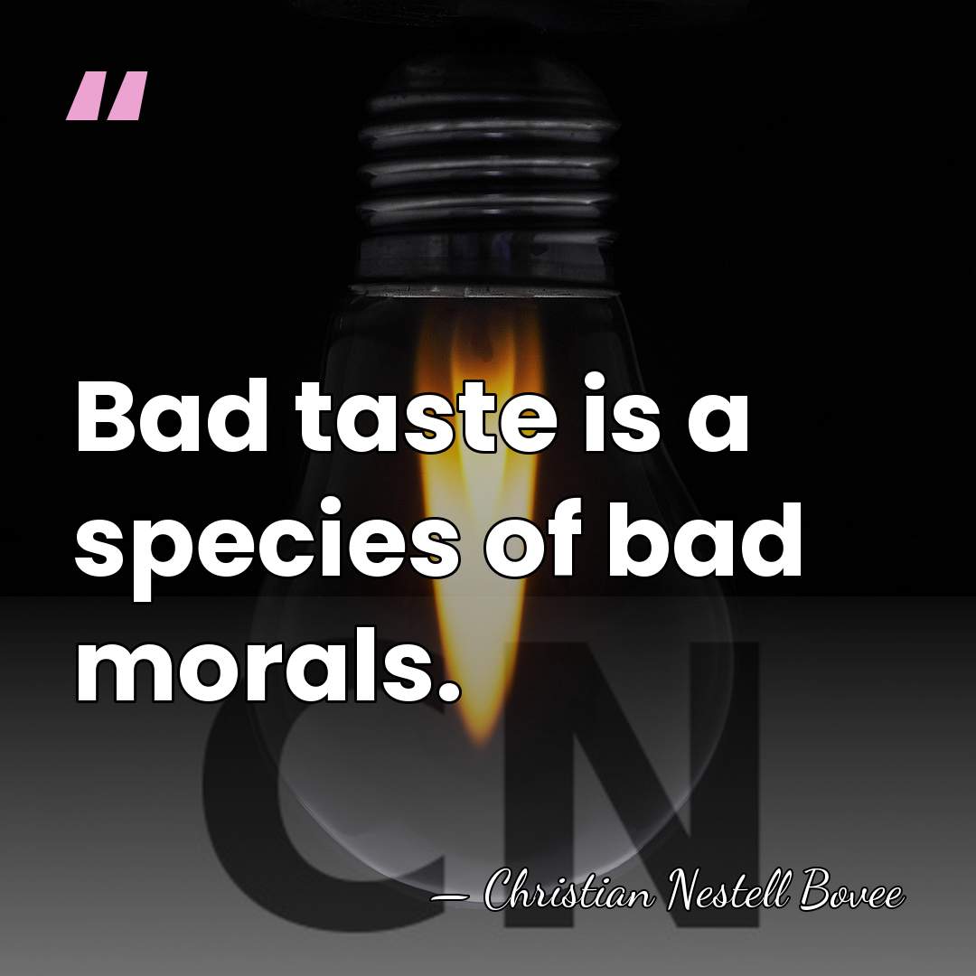 Bad taste is a species of bad morals. - Christian Nestell Bovee