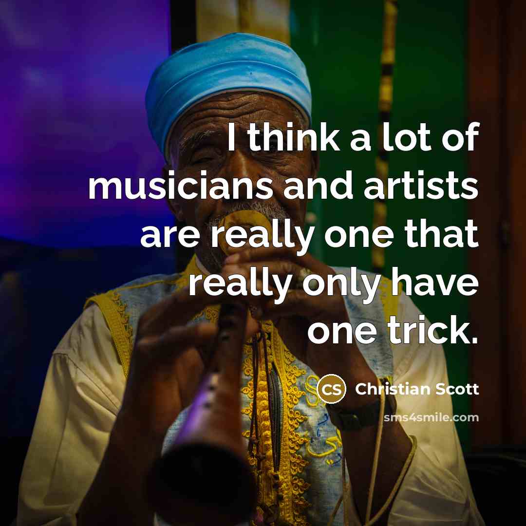 “I think a lot of musicians and artists are really…” quote by Christian Scott