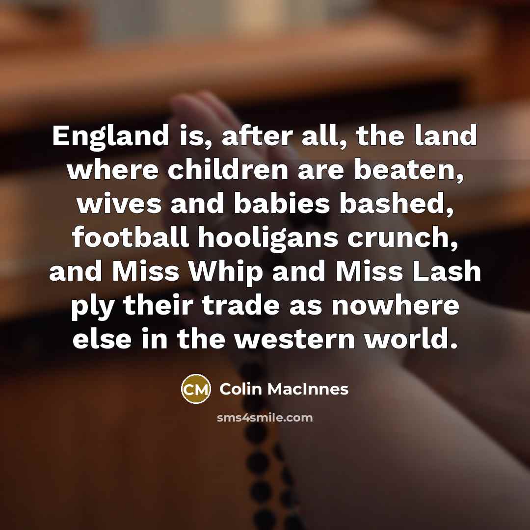 “England is, after all, the land where children are beaten,…” quote by Colin MacInnes