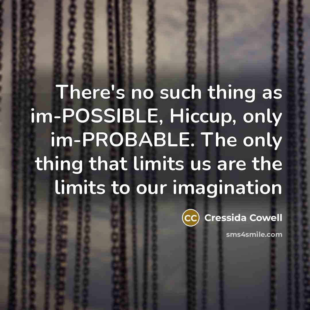 “There's no such thing as im-POSSIBLE, Hiccup, only im-PROBABLE. The…” quote by Cressida Cowell