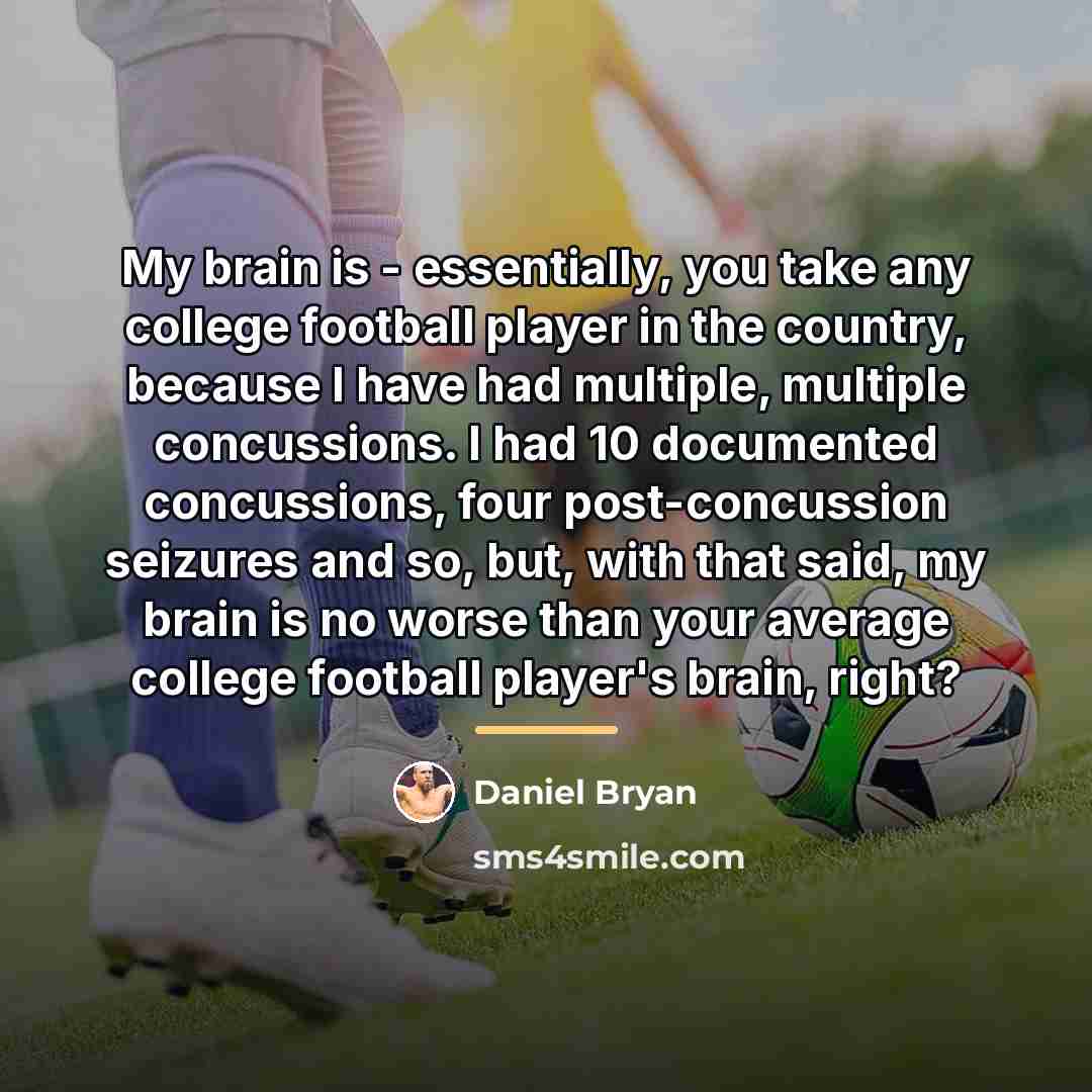“My brain is - essentially, you take any college football…” quote by Daniel Bryan