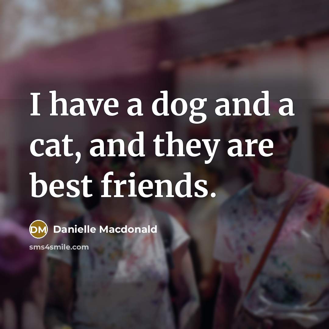 “I have a dog and a cat, and they are…” quote by Danielle Macdonald